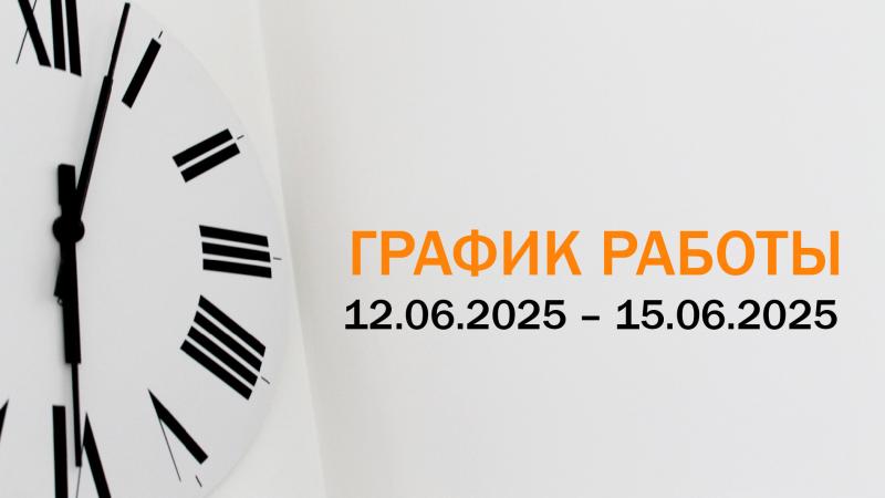 Режим работы 12.06.2025 – 15.06.2025